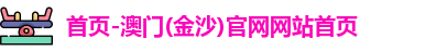首页-澳门(金沙)官网网站首页